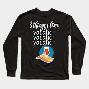 Vacaton three thinks i love Long Sleeve T-Shirt